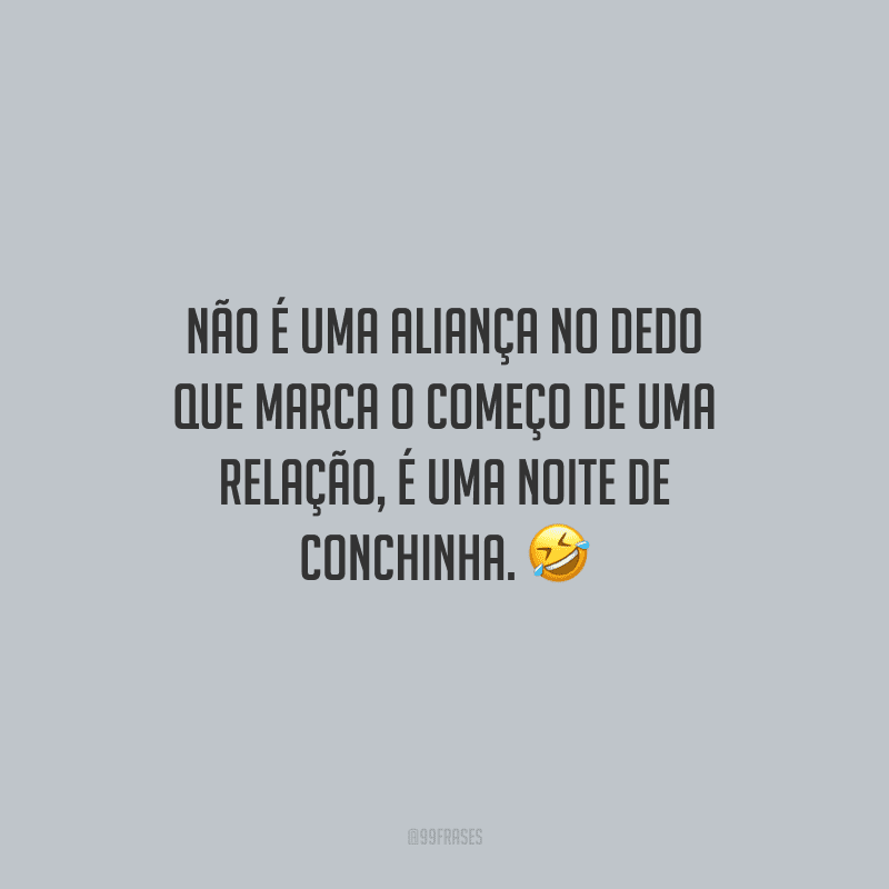 Não é uma aliança no dedo que marca o começo de uma relação, é uma noite de conchinha.