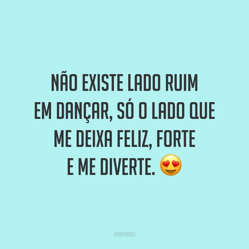 Não existe lado ruim em dançar, só o lado que me deixa feliz, forte e me diverte. 😍