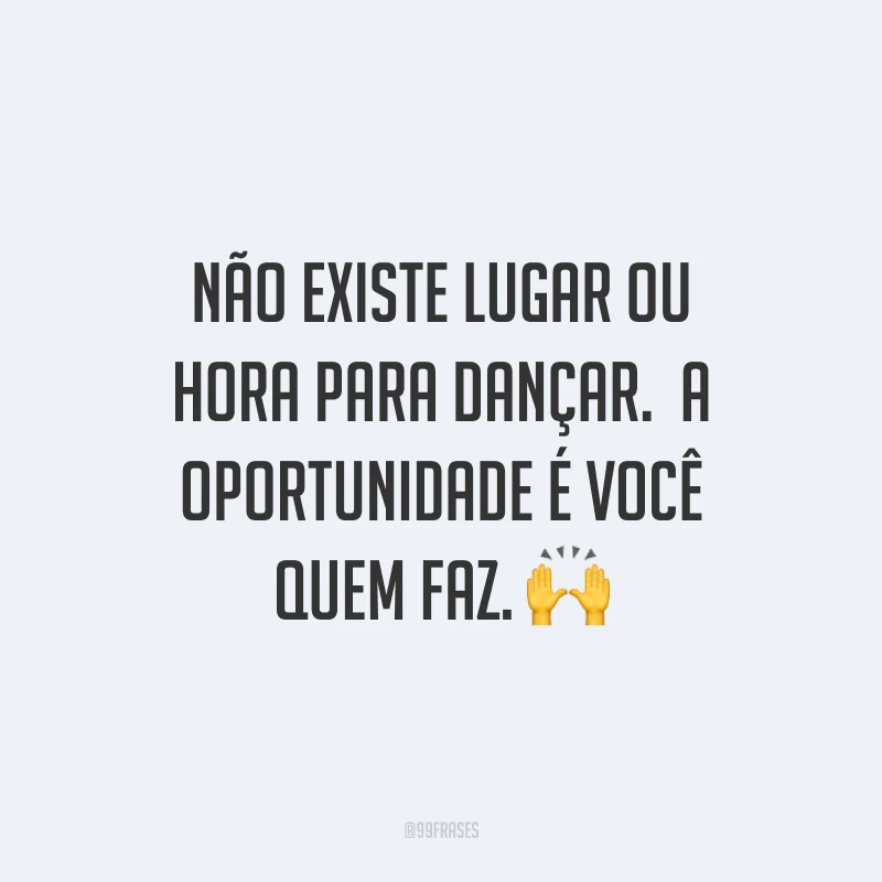 Não existe lugar ou hora para dançar. A oportunidade é você quem faz. 🙌