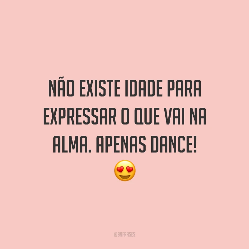 Não existe idade para expressar o que vai na alma. Apenas dance! 😍