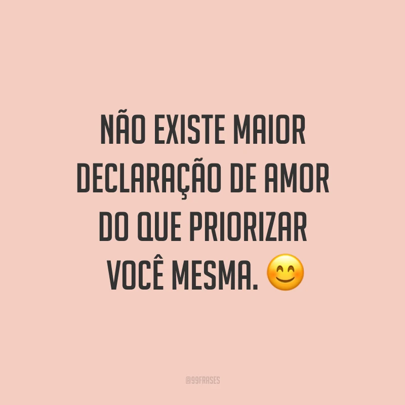 Não existe maior declaração de amor do que priorizar você mesma. ?