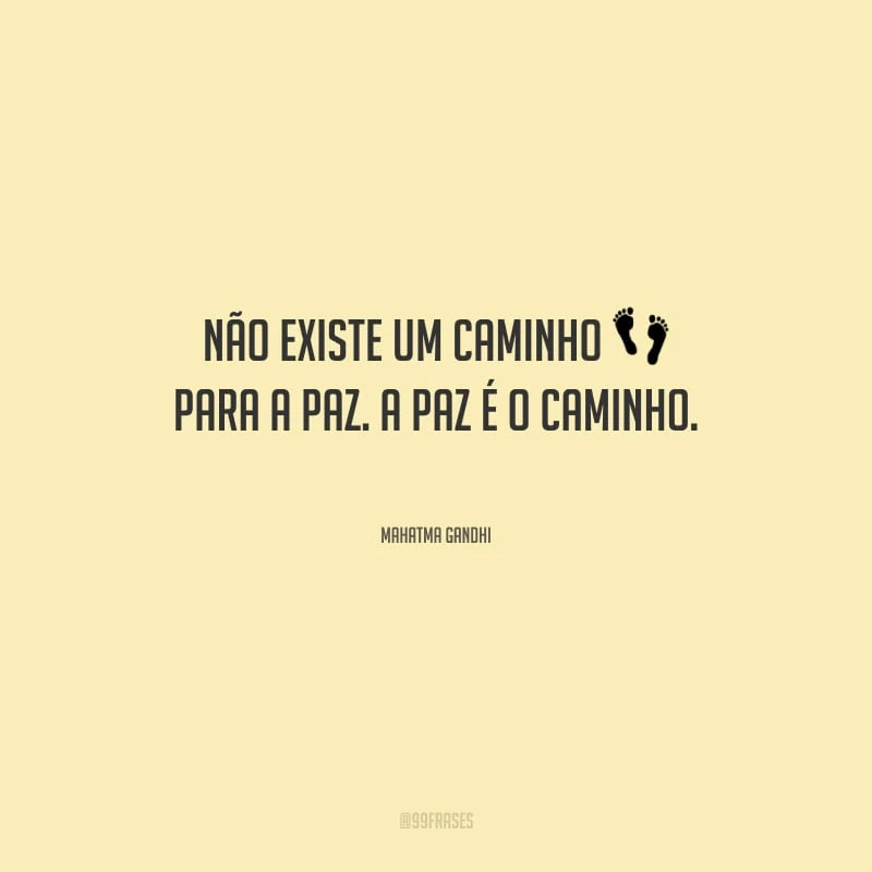 Não existe um caminho para a paz. A paz é o caminho.