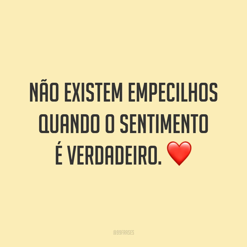 Não existem empecilhos quando o sentimento é verdadeiro. ❤️