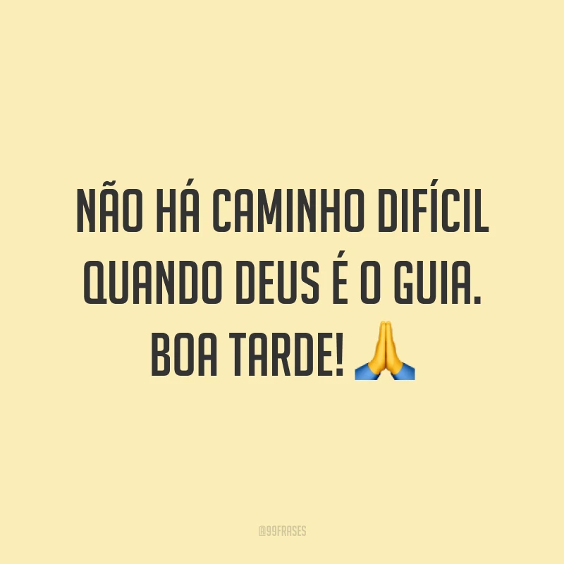 Não há caminho difícil quando Deus é o guia. Boa tarde! 🙏
