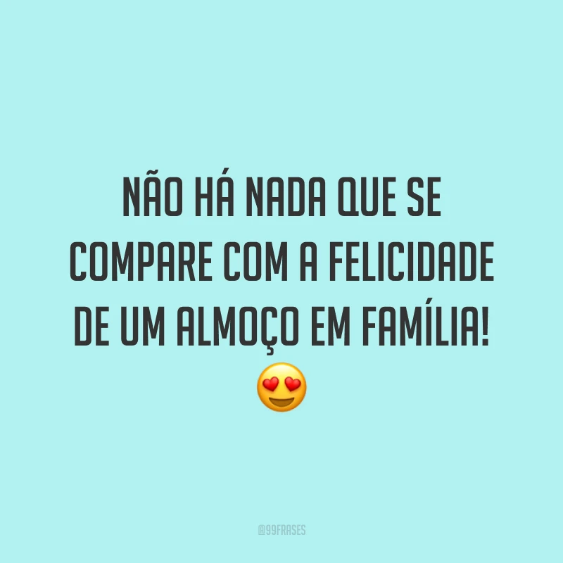 Não há nada que se compare com a felicidade de um almoço em família! 😍