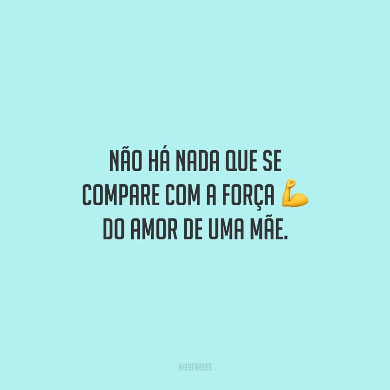 Não há nada que se compare com a força do amor de uma mãe.