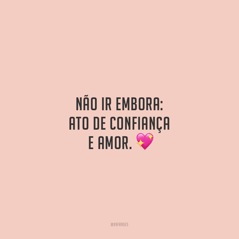 Não ir embora: ato de confiança e amor.