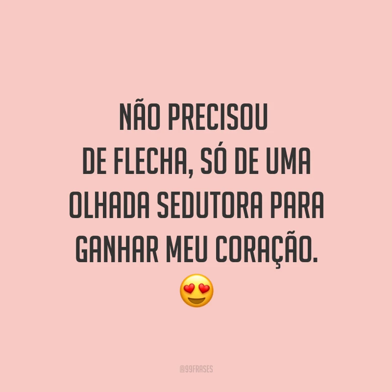 Não precisou de flecha, só de uma olhada sedutora para ganhar meu coração. ?