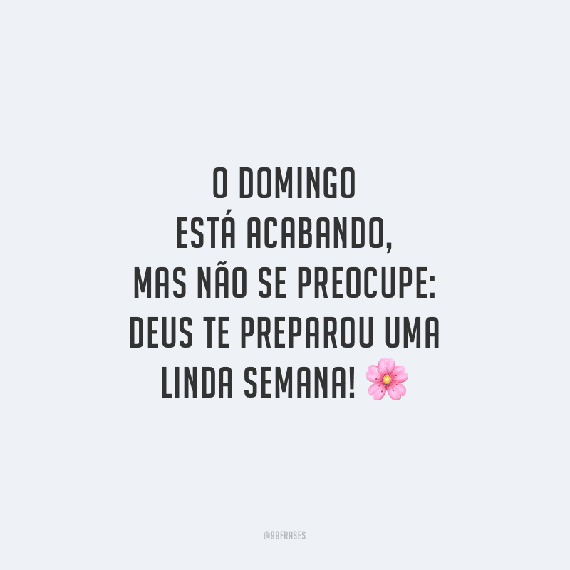 O domingo está acabando, mas não se preocupe: Deus te preparou uma linda semana!