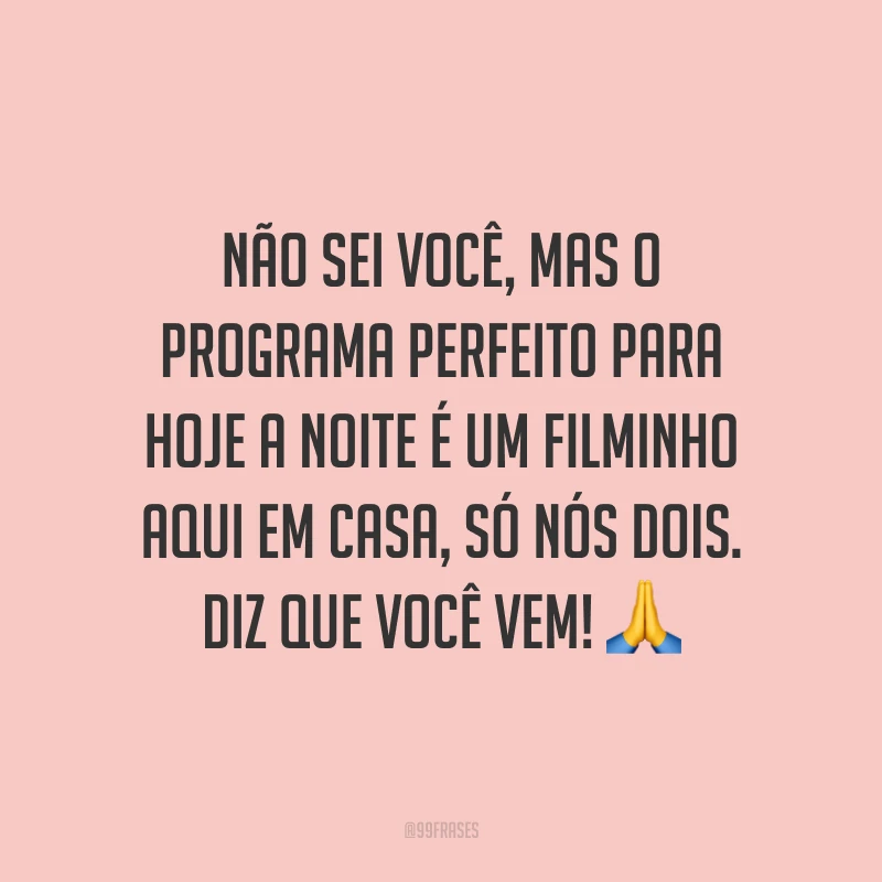 Não sei você, mas o programa perfeito para hoje a noite é um filminho aqui em casa, só nós dois. Diz que você vem! 🙏