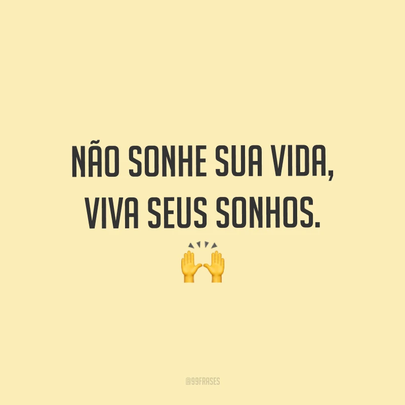 Não sonhe sua vida, viva seus sonhos. ?