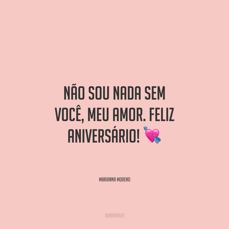 Não sou nada sem você, meu amor. Feliz aniversário!