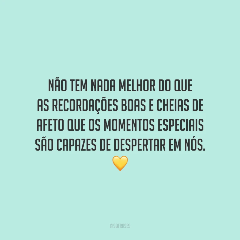 Não tem nada melhor do que as recordações boas e cheias de afeto que os momentos especiais são capazes de despertar em nós.