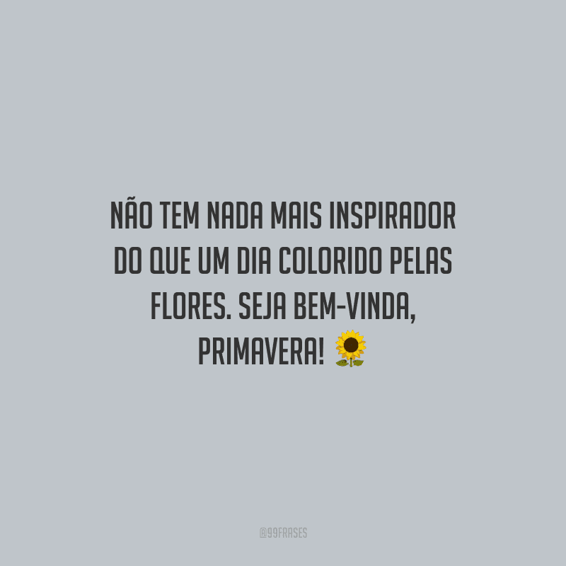 Não tem nada mais inspirador do que um dia colorido pelas flores. Seja bem-vinda, primavera!