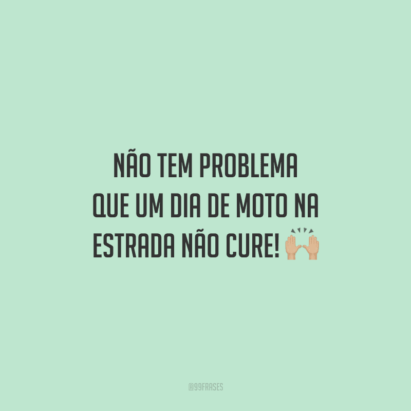 Não tem problema que um dia de moto na estrada não cure!