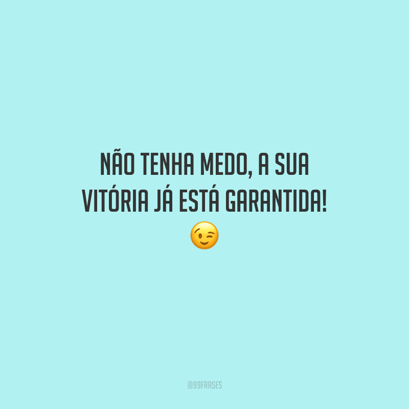 Não tenha medo, a sua vitória já está garantida! 