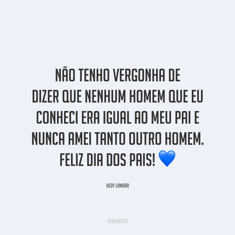 Não tenho vergonha de dizer que nenhum homem que eu conheci era igual ao meu pai e nunca amei tanto outro homem. Feliz Dia dos Pais! 💙