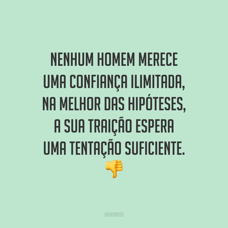 Nenhum homem merece uma confiança ilimitada, na melhor das hipóteses, a sua traição espera uma tentação suficiente. ?