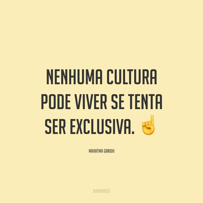 Nenhuma cultura pode viver se tenta ser exclusiva. ☝️