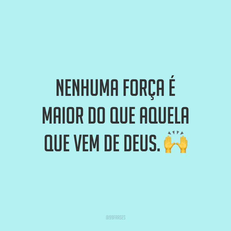 Nenhuma força é maior do que aquela que vem de Deus. 🙌