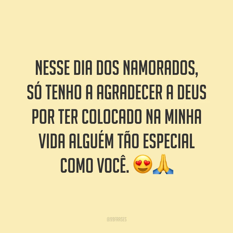 Nesse Dia dos Namorados, só tenho a agradecer a Deus por ter colocado na minha vida alguém tão especial como você. ??