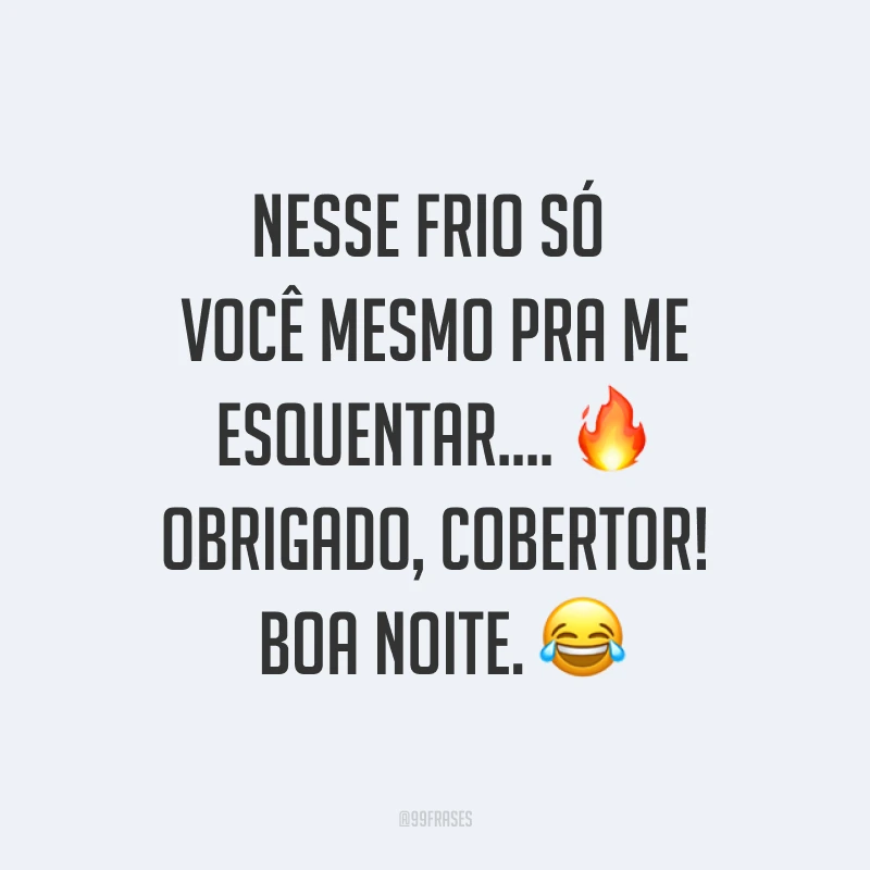 Nesse frio só você mesmo pra me esquentar.... ? Obrigado, cobertor! Boa noite. ?