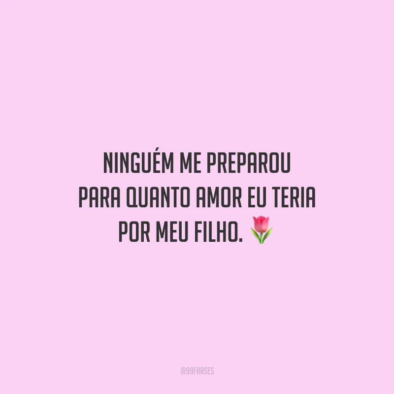 Ninguém me preparou para quanto amor eu teria por meu filho.
