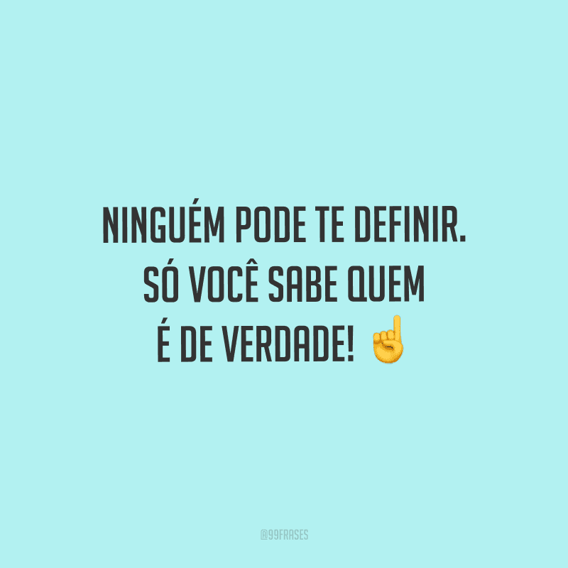 Ninguém pode te definir. Só você sabe quem é de verdade!