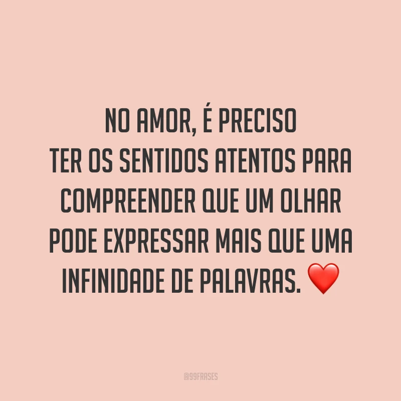 No amor, é preciso ter os sentidos atentos para compreender que um olhar pode expressar mais que uma infinidade de palavras. ❤️