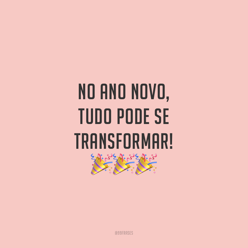 No Ano Novo, tudo pode se transformar!