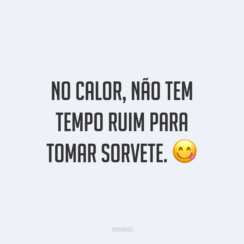 No calor, não tem tempo ruim para tomar sorvete. ?