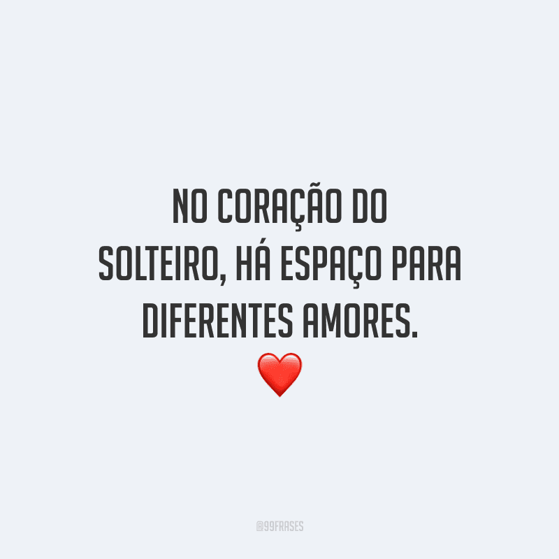 No coração do solteiro, há espaço para diferentes amores.