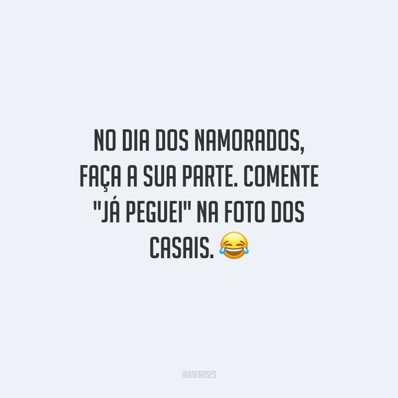 No Dia dos Namorados, faça a sua parte. Comente 