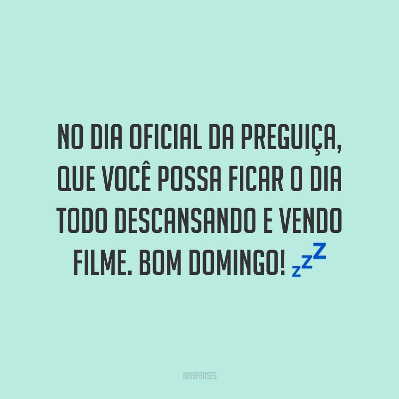 No dia oficial da preguiça, que você possa ficar o dia todo descansando e vendo filme. Bom domingo!