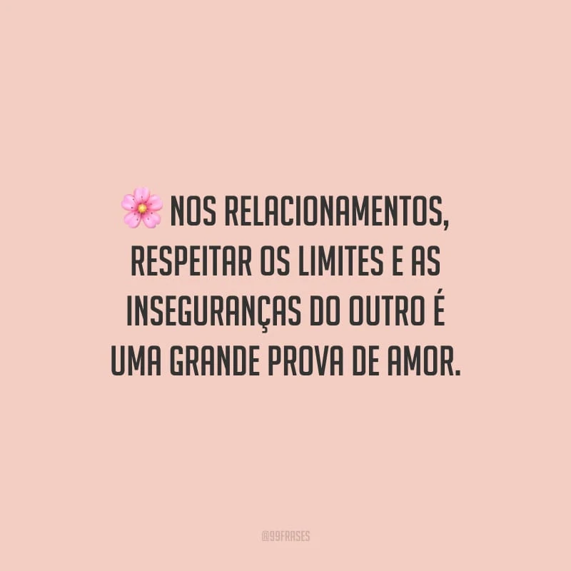 Nos relacionamentos, respeitar os limites e as inseguranças do outro é uma grande prova de amor.