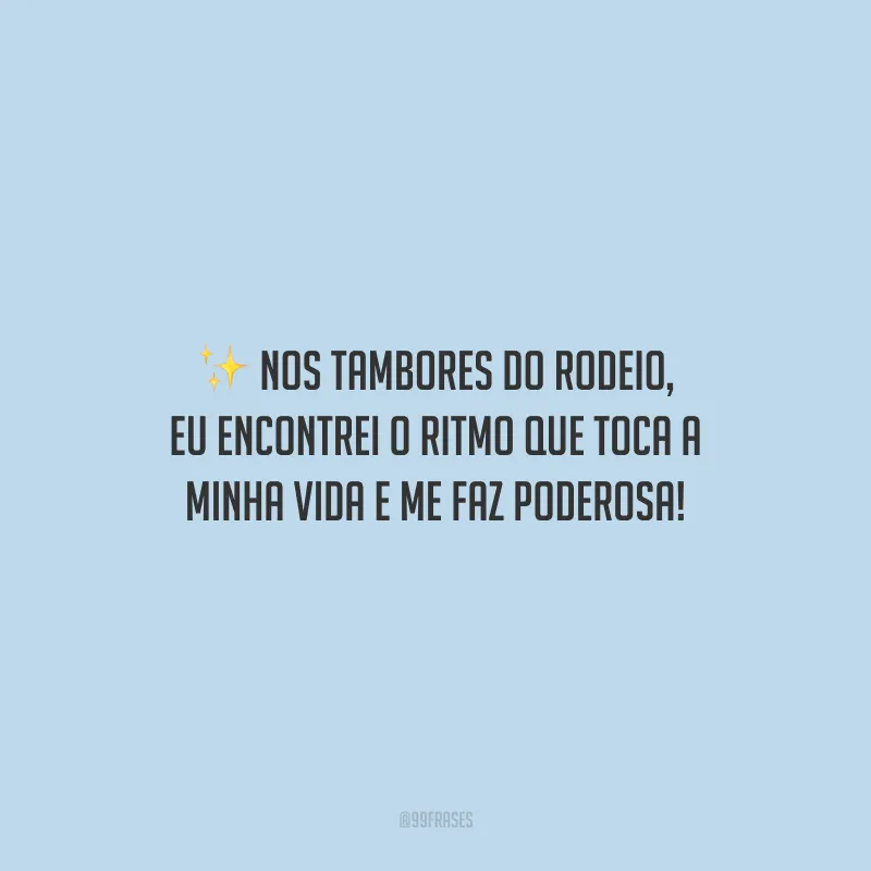 Nos tambores do rodeio, eu encontrei o ritmo que toca a minha vida e me faz poderosa!