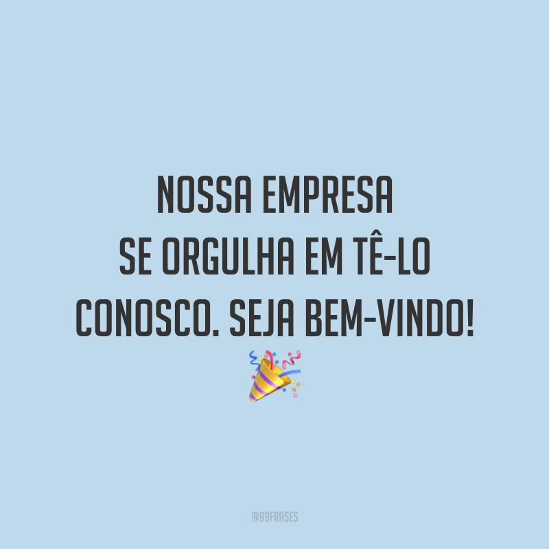 Nossa empresa se orgulha em tê-lo conosco. Seja bem-vindo! 🎉
