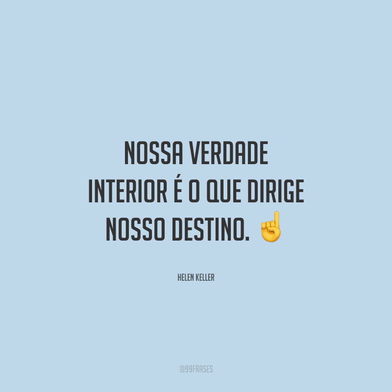 Nossa verdade interior é o que dirige nosso destino. 