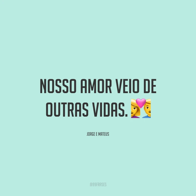 Nosso amor veio de outras vidas. 💑
