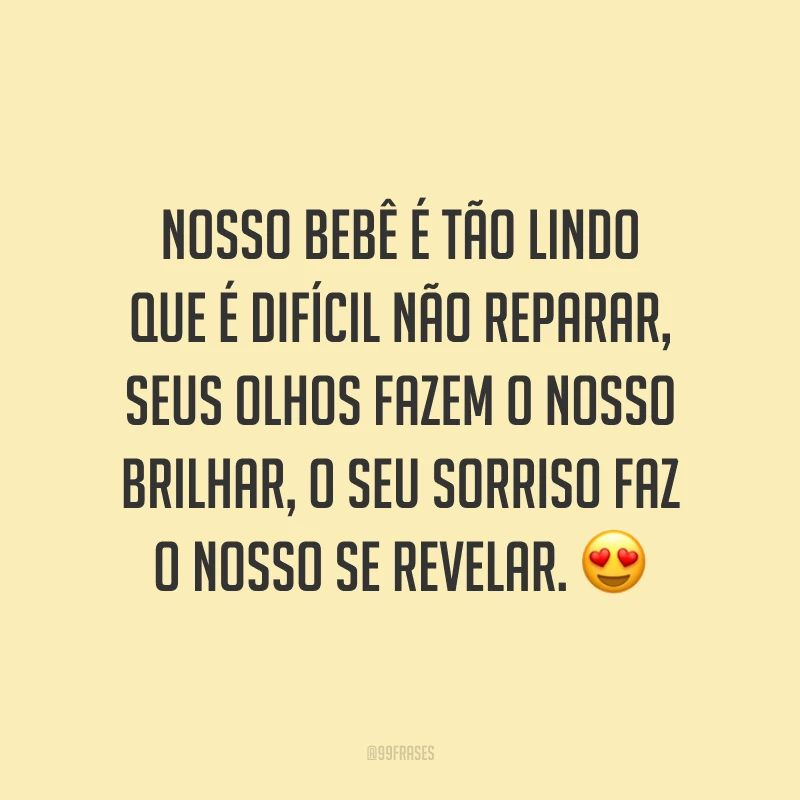 Nosso bebê é tão lindo que é difícil não reparar, seus olhos fazem o nosso brilhar, o seu sorriso faz o nosso se revelar. 😍