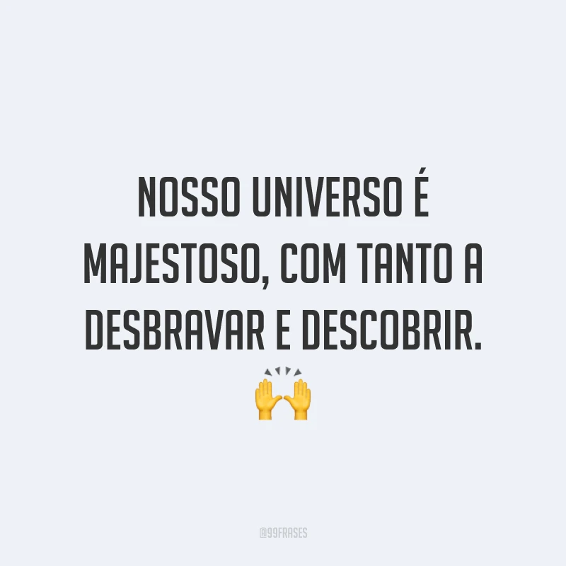 Nosso universo é majestoso, com tanto a desbravar e descobrir.