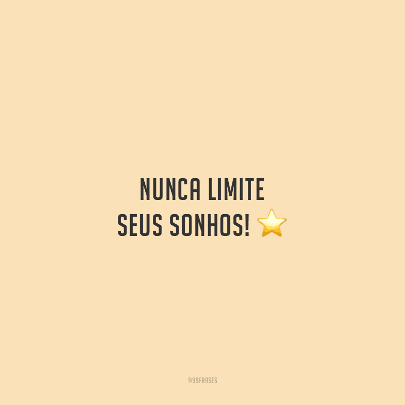 Nunca limite seus sonhos!