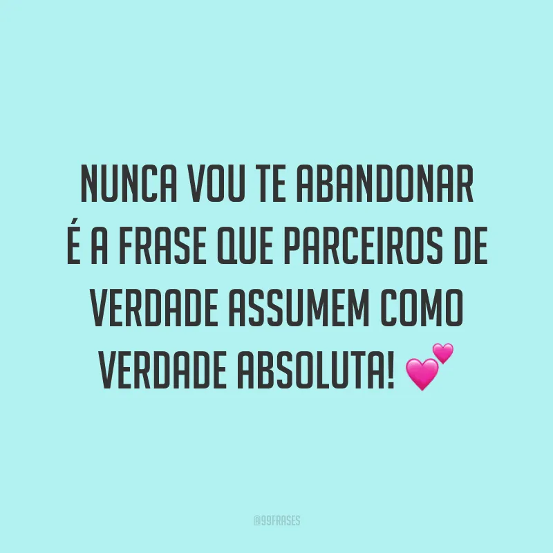 Nunca vou te abandonar é a frase que parceiros de verdade assumem como verdade absoluta! 💕