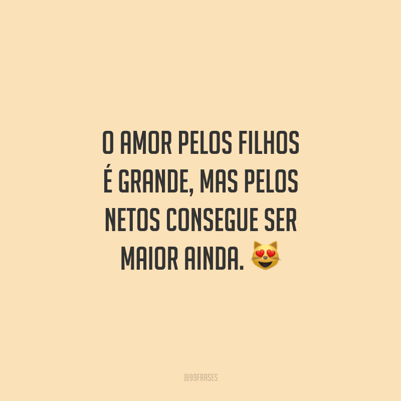 O amor pelos filhos é grande, mas pelos netos consegue ser maior ainda. 
