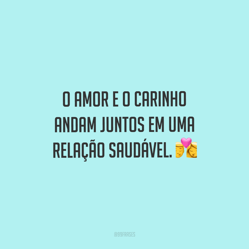 O amor e o carinho andam juntos em uma relação saudável. 