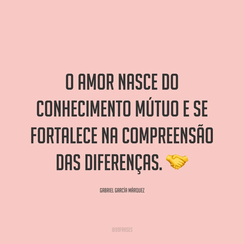 O amor nasce do conhecimento mútuo e se fortalece na compreensão das diferenças. 🤝