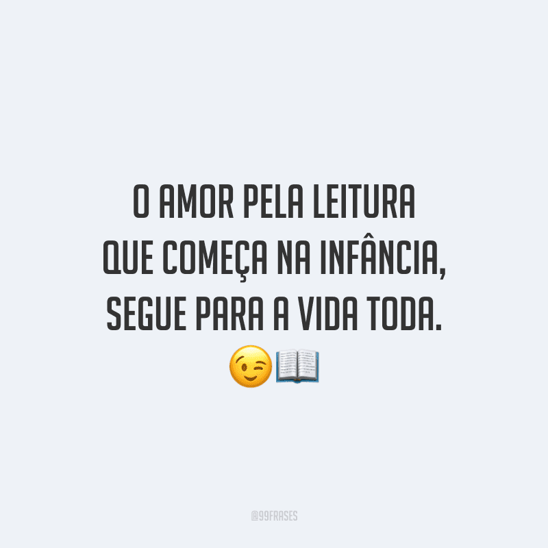 O amor pela leitura que começa na infância, segue para a vida toda.