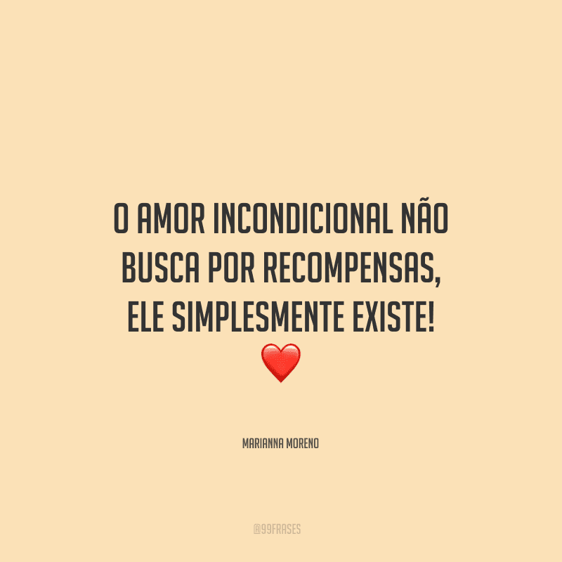 O amor incondicional não busca por recompensas, ele simplesmente existe!