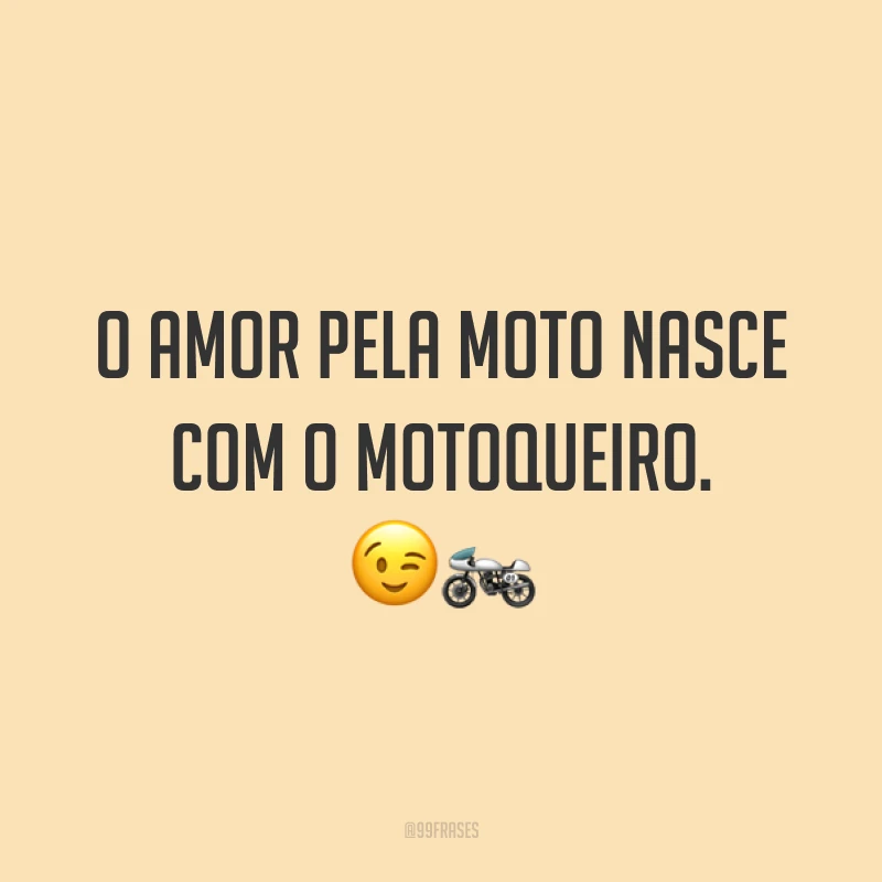 O amor pela moto nasce com o motoqueiro. ??