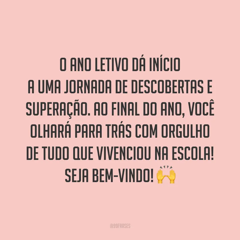 O ano letivo dá início a uma jornada de descobertas e superação. Ao final do ano, você olhará para trás com orgulho de tudo que vivenciou na escola! Seja bem-vindo! 🙌